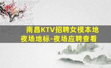 南昌KTV招聘女模本地夜场地标-夜场应聘查看